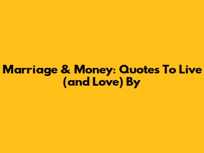 Marriage & Money: Quotes To Live (and Love) By