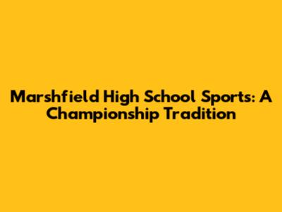 Marshfield High School Sports: A Championship Tradition