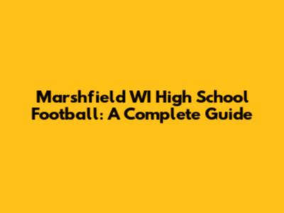 Marshfield WI High School Football: A Complete Guide