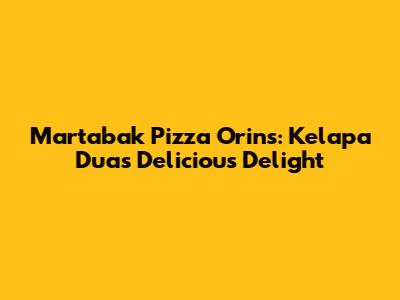 Martabak Pizza Orins: Kelapa Dua's Delicious Delight