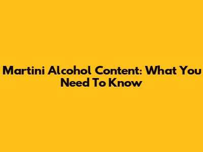 Martini Alcohol Content: What You Need To Know