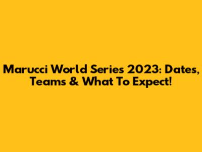 Marucci World Series 2023: Dates, Teams & What To Expect!