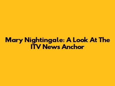 Mary Nightingale: A Look At The ITV News Anchor