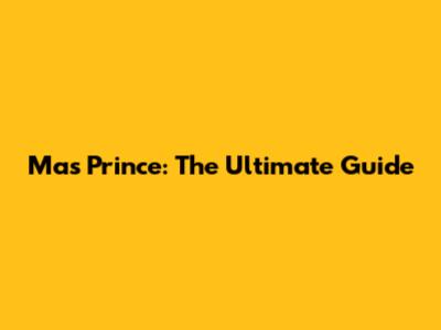 Mas Prince: The Ultimate Guide