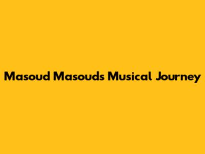 Masoud Masoud's Musical Journey