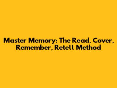 Master Memory: The Read, Cover, Remember, Retell Method