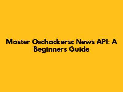 Master Oschackersc News API: A Beginner's Guide