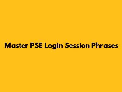 Master PSE Login Session Phrases