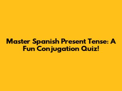 Master Spanish Present Tense: A Fun Conjugation Quiz!