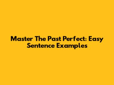 Master The Past Perfect: Easy Sentence Examples