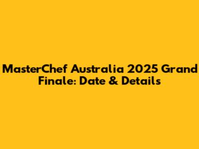 MasterChef Australia 2025 Grand Finale: Date & Details