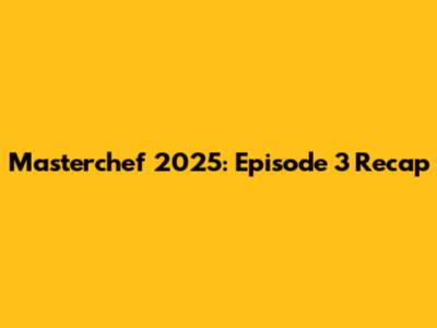 Masterchef 2025: Episode 3 Recap