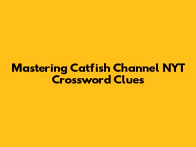 Mastering 'Catfish Channel' NYT Crossword Clues