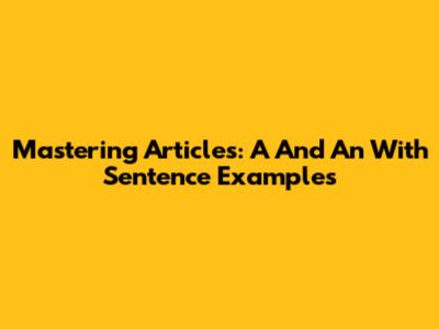 Mastering Articles: 'A' And 'An' With Sentence Examples