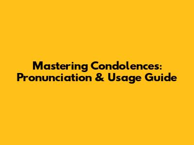 Mastering Condolences: Pronunciation & Usage Guide