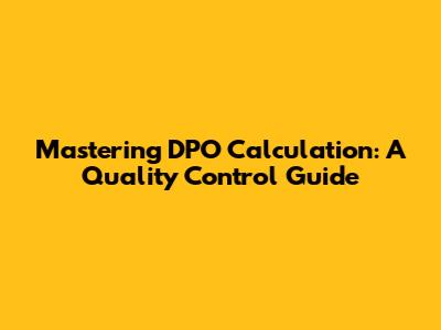 Mastering DPO Calculation: A Quality Control Guide