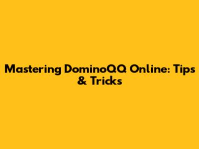 Mastering DominoQQ Online: Tips & Tricks