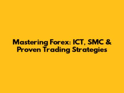 Mastering Forex: ICT, SMC & Proven Trading Strategies
