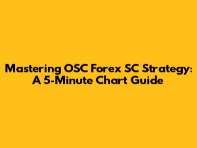 Mastering OSC Forex SC Strategy: A 5-Minute Chart Guide