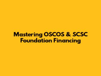 Mastering OSCOS & SCSC Foundation Financing