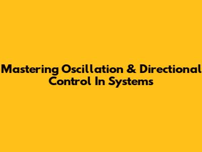 Mastering Oscillation & Directional Control In Systems