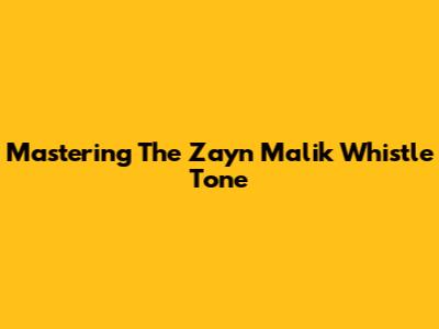 Mastering The Zayn Malik Whistle Tone