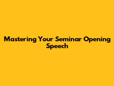 Mastering Your Seminar Opening Speech