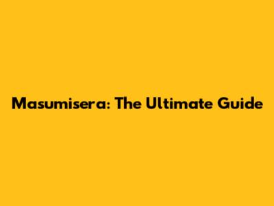 Masumisera: The Ultimate Guide