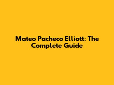 Mateo Pacheco Elliott: The Complete Guide