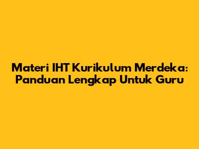 Materi IHT Kurikulum Merdeka: Panduan Lengkap Untuk Guru