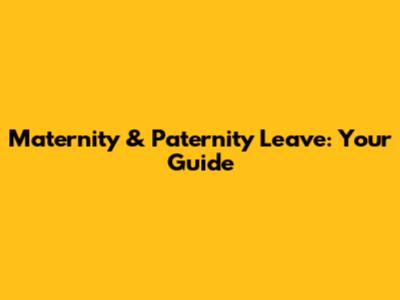 Maternity & Paternity Leave: Your Guide