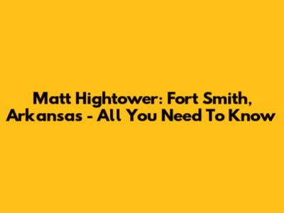 Matt Hightower: Fort Smith, Arkansas - All You Need To Know
