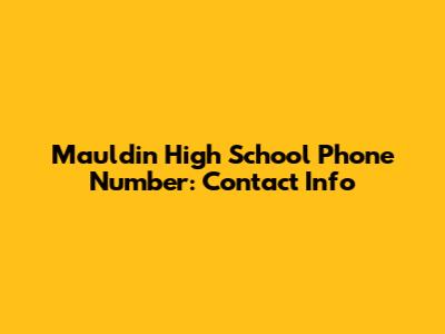 Mauldin High School Phone Number: Contact Info