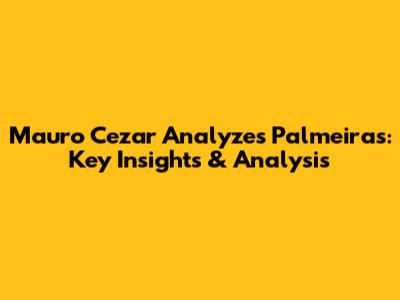 Mauro Cezar Analyzes Palmeiras: Key Insights & Analysis