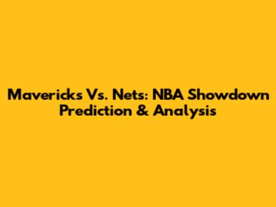 Mavericks Vs. Nets: NBA Showdown Prediction & Analysis
