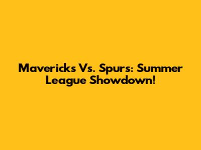 Mavericks Vs. Spurs: Summer League Showdown!