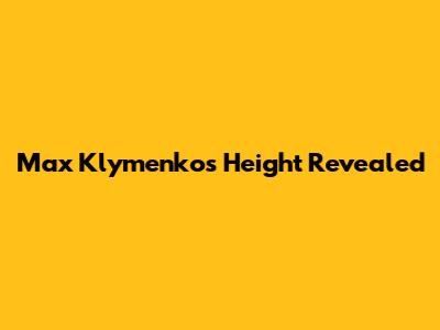 Max Klymenko's Height Revealed