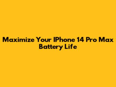 Maximize Your IPhone 14 Pro Max Battery Life