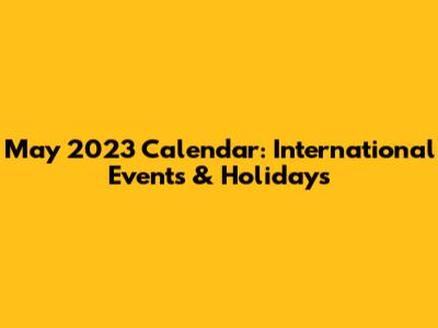 May 2023 Calendar: International Events & Holidays