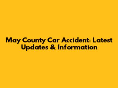 May County Car Accident: Latest Updates & Information
