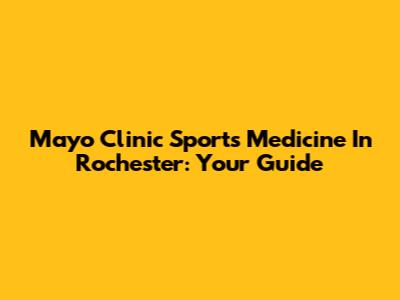 Mayo Clinic Sports Medicine In Rochester: Your Guide