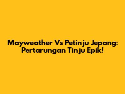 Mayweather Vs Petinju Jepang: Pertarungan Tinju Epik!