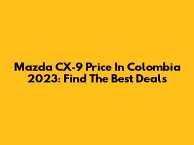 Mazda CX-9 Price In Colombia 2023: Find The Best Deals