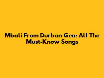Mbali From Durban Gen: All The Must-Know Songs