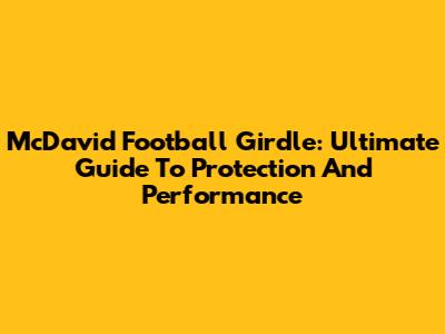 McDavid Football Girdle: Ultimate Guide To Protection And Performance