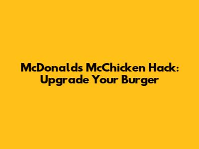 McDonald's McChicken Hack: Upgrade Your Burger