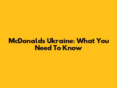 McDonald's Ukraine: What You Need To Know