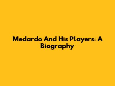 Medardo And His Players: A Biography