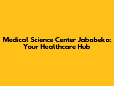 Medical Science Center Jababeka: Your Healthcare Hub