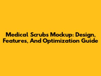 Medical Scrubs Mockup: Design, Features, And Optimization Guide